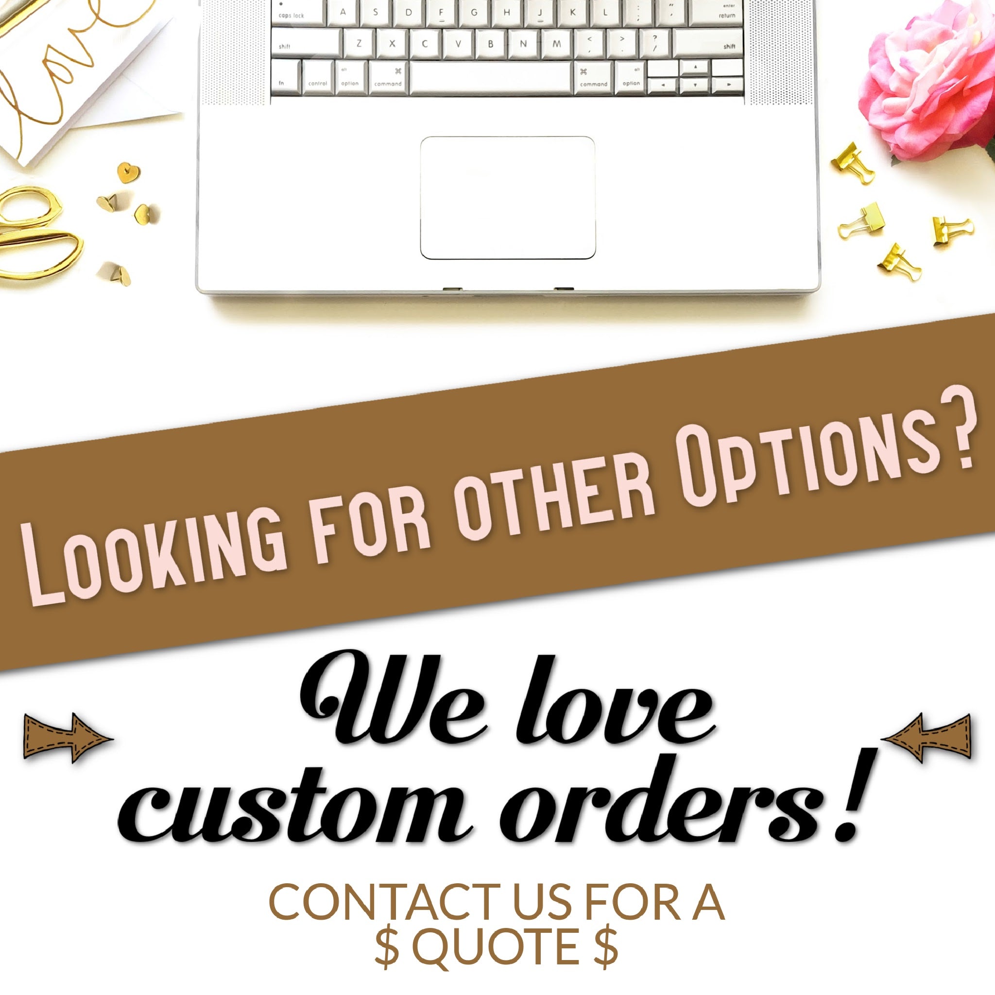 Email us for custom order quotes.